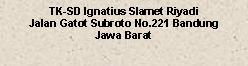 Text Box: TK-SD Ignatius Slamet RiyadiJalan Gatot Subroto No.221 BandungJawa Barat